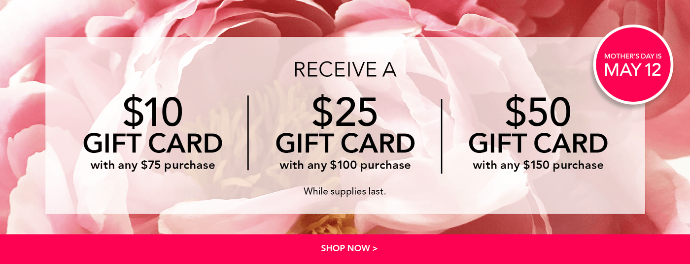 Give Mom the Gift of Rest and Relaxation. Spend $75*, Get a $10 Gift Card Spend $100*, Get a $25 Gift Card Spend $150*, Get a $50 Gift Card * Free Gift Card will automatically be added to your cart after qualifying spend. Threshold must be met after discounts and before tax & shipping.